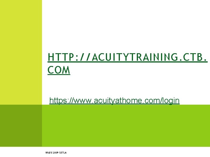 HTTP: //ACUITYTRAINING. CTB. COM https: //www. acuityathome. com/login WVDE 2009 SETLA HTTP: //ACUITYTRAINING. CTB. COM https: //www. acuityathome. com/login WVDE 2009 SETLA