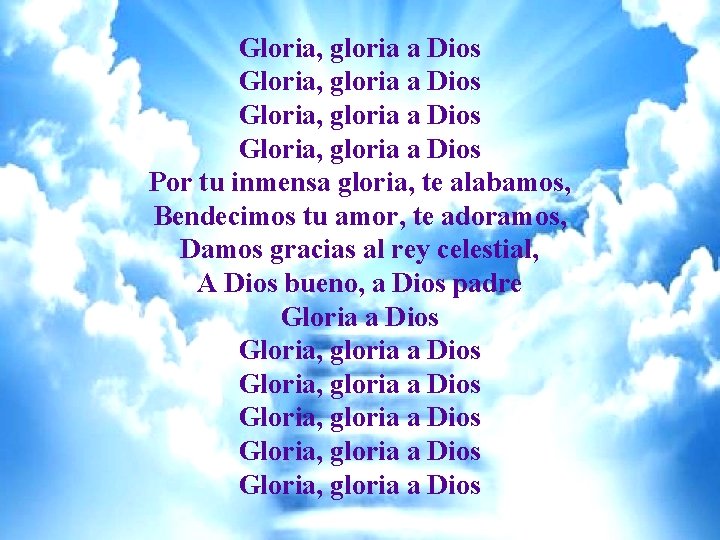 GLORIA Gloria, gloria a Dios Gloria, gloria a Dios Por tu inmensa gloria, te