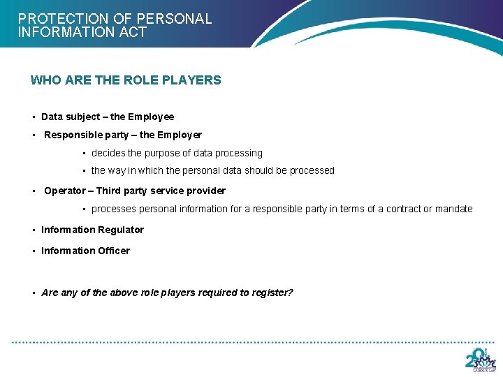 PROTECTION OF PERSONAL INFORMATION ACT WHO ARE THE ROLE PLAYERS • Data subject –