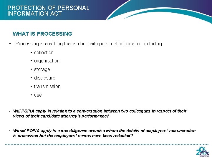 PROTECTION OF PERSONAL INFORMATION ACT WHAT IS PROCESSING • Processing is anything that is