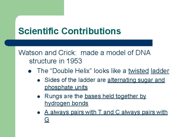 Scientific Contributions Watson and Crick: made a model of DNA structure in 1953 l