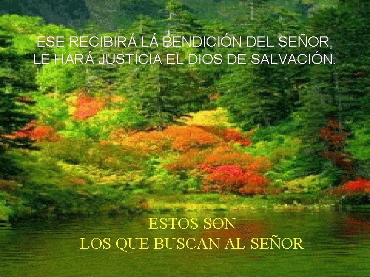 ESE RECIBIRÁ LÁ BENDICIÓN DEL SEÑOR, LE HARÁ JUSTICIA EL DIOS DE SALVACIÓN. ESTOS