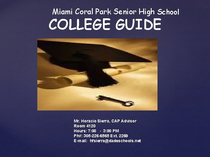 Miami Coral Park Senior High School COLLEGE GUIDE { Mr. Horacio Sierra, CAP Advisor