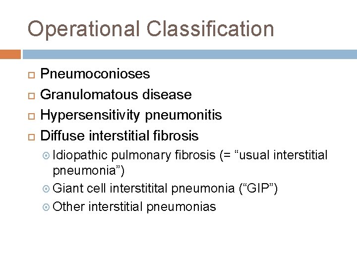 Operational Classification Pneumoconioses Granulomatous disease Hypersensitivity pneumonitis Diffuse interstitial fibrosis Idiopathic pulmonary fibrosis (=