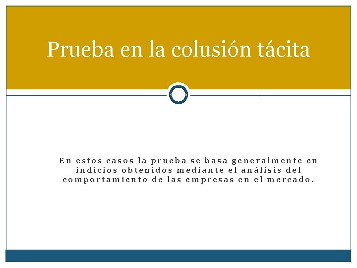 Prueba en la Colusión tácita Prueba en la colusión tácita En estos casos la