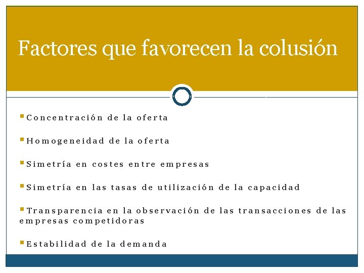 Factores que favorecen la colusión §Concentración de la oferta §Homogeneidad de la oferta §Simetría