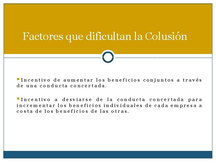 Factores que dificultan la Colusión §Incentivo de aumentar los beneficios conjuntos a través de