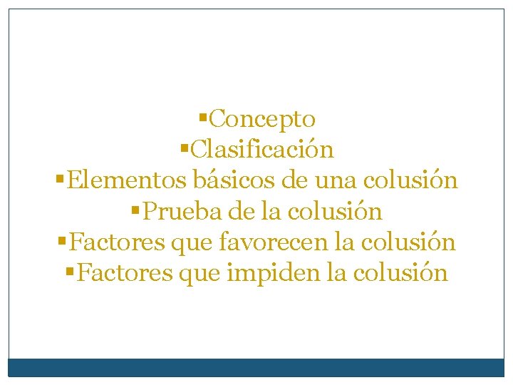 §Concepto §Clasificación §Elementos básicos de una colusión §Prueba de la colusión §Factores que favorecen