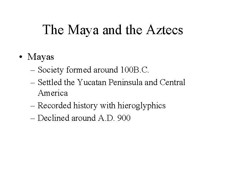 The Maya and the Aztecs • Mayas – Society formed around 100 B. C.