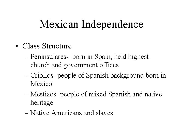 Mexican Independence • Class Structure – Peninsulares- born in Spain, held highest church and