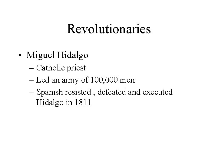 Revolutionaries • Miguel Hidalgo – Catholic priest – Led an army of 100, 000