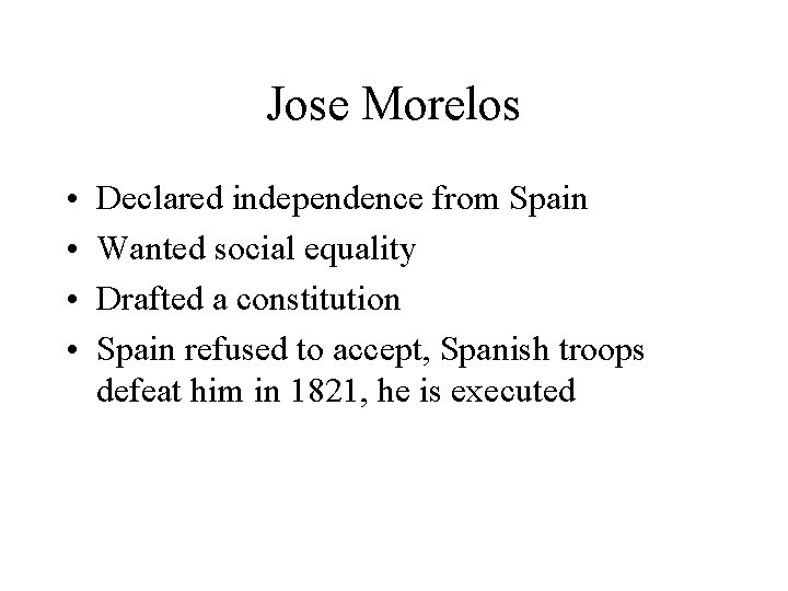 Jose Morelos • • Declared independence from Spain Wanted social equality Drafted a constitution