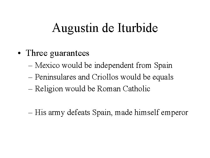 Augustin de Iturbide • Three guarantees – Mexico would be independent from Spain –