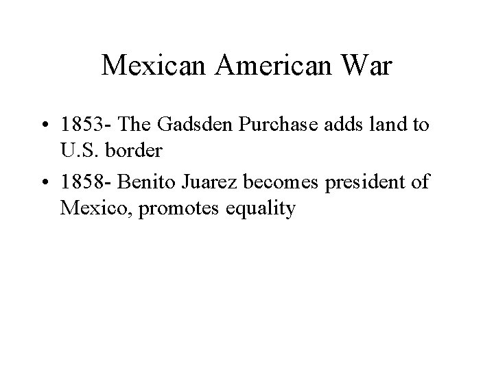Mexican American War • 1853 - The Gadsden Purchase adds land to U. S.