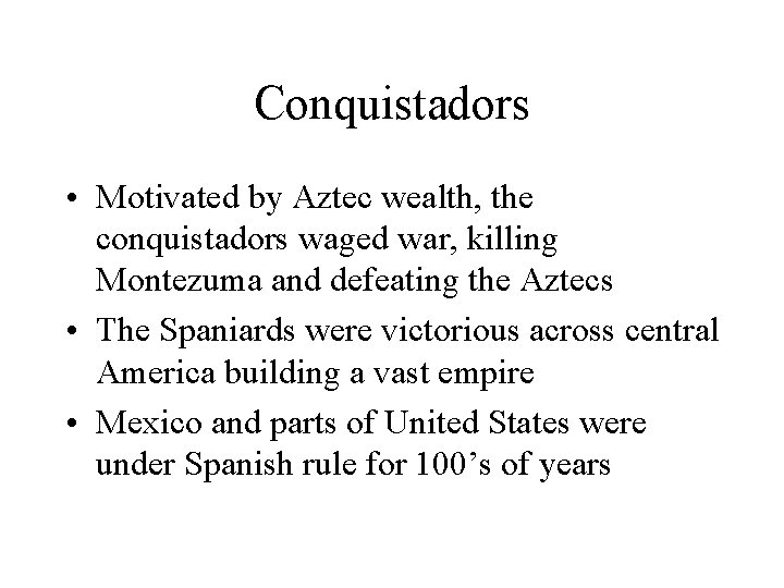 Conquistadors • Motivated by Aztec wealth, the conquistadors waged war, killing Montezuma and defeating