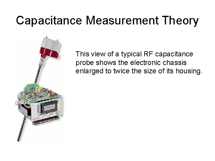 Capacitance Measurement Theory This view of a typical RF capacitance probe shows the electronic