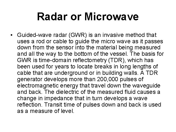 Radar or Microwave • Guided-wave radar (GWR) is an invasive method that uses a