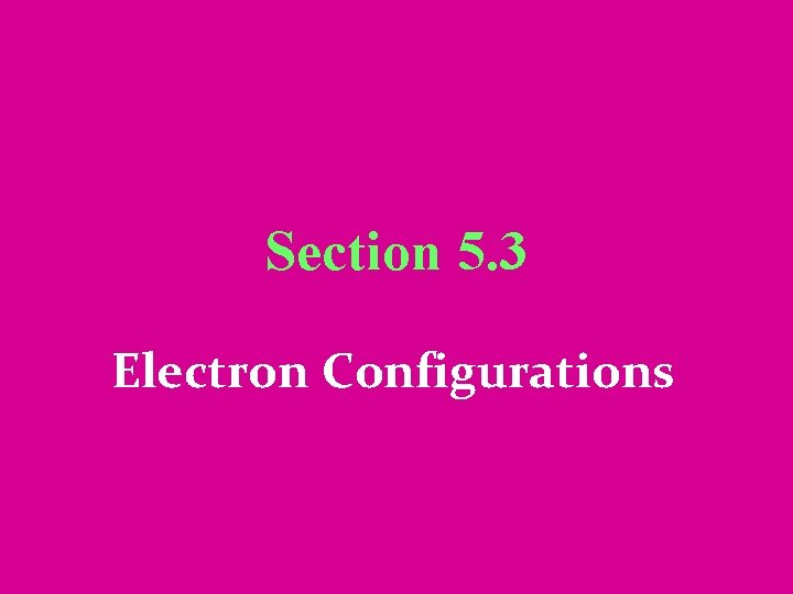 Section 5. 3 Electron Configurations 