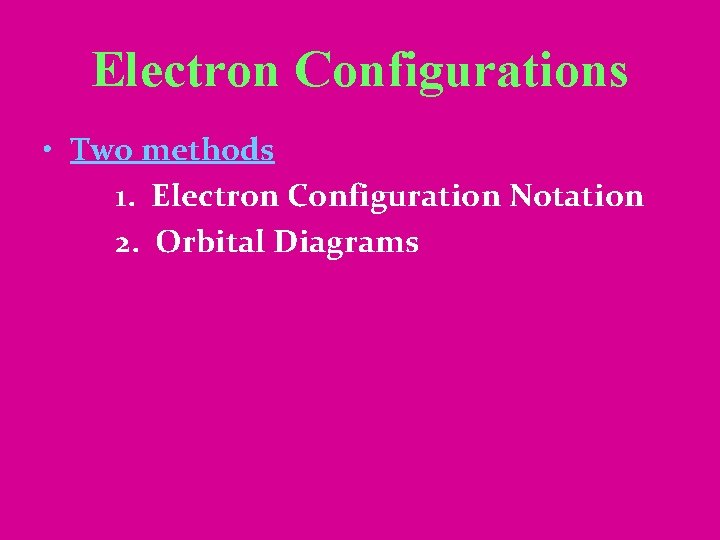 Electron Configurations • Two methods 1. Electron Configuration Notation 2. Orbital Diagrams 