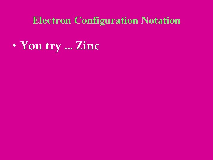 Electron Configuration Notation • You try … Zinc 