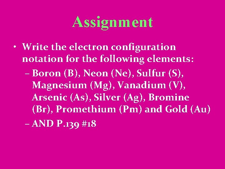 Assignment • Write the electron configuration notation for the following elements: – Boron (B),