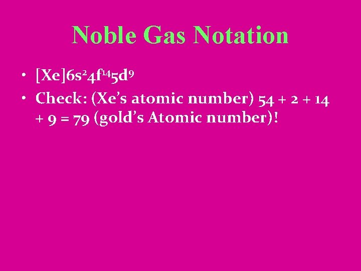 Noble Gas Notation • [Xe]6 s 24 f 145 d 9 • Check: (Xe’s