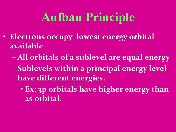 Aufbau Principle • Electrons occupy lowest energy orbital available – All orbitals of a