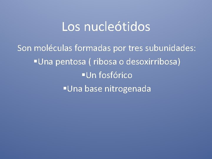 Los nucleótidos Son moléculas formadas por tres subunidades: §Una pentosa ( ribosa o desoxirribosa)