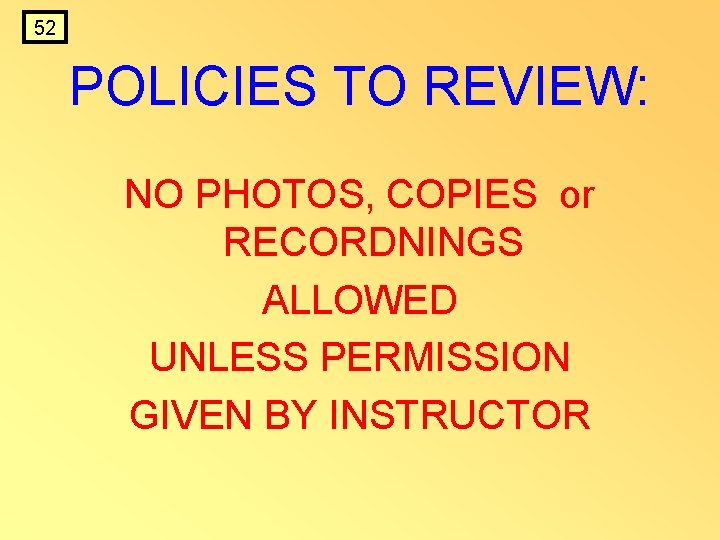 52 POLICIES TO REVIEW: NO PHOTOS, COPIES or RECORDNINGS ALLOWED UNLESS PERMISSION GIVEN BY 52 POLICIES TO REVIEW: NO PHOTOS, COPIES or RECORDNINGS ALLOWED UNLESS PERMISSION GIVEN BY