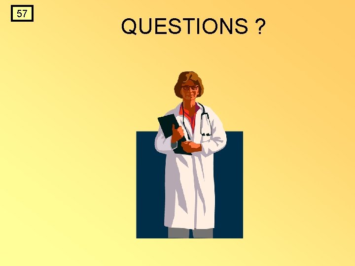 57 QUESTIONS ? 57 QUESTIONS ?