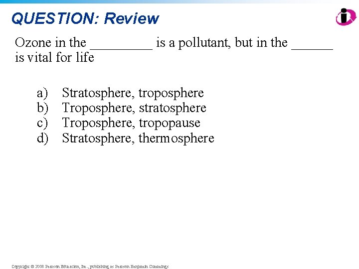QUESTION: Review Ozone in the _____ is a pollutant, but in the ______ is