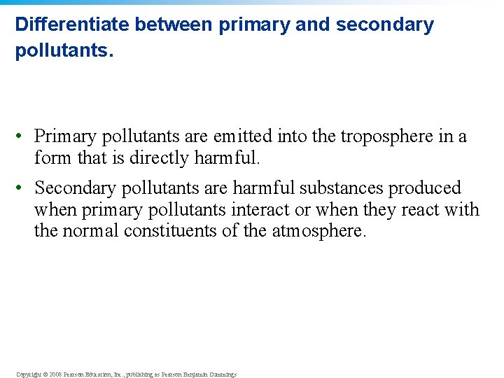 Differentiate between primary and secondary pollutants. • Primary pollutants are emitted into the troposphere