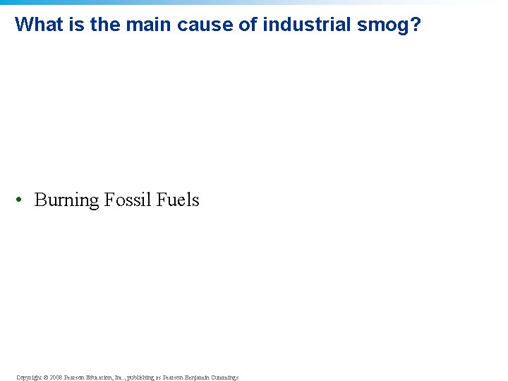 What is the main cause of industrial smog? • Burning Fossil Fuels Copyright ©