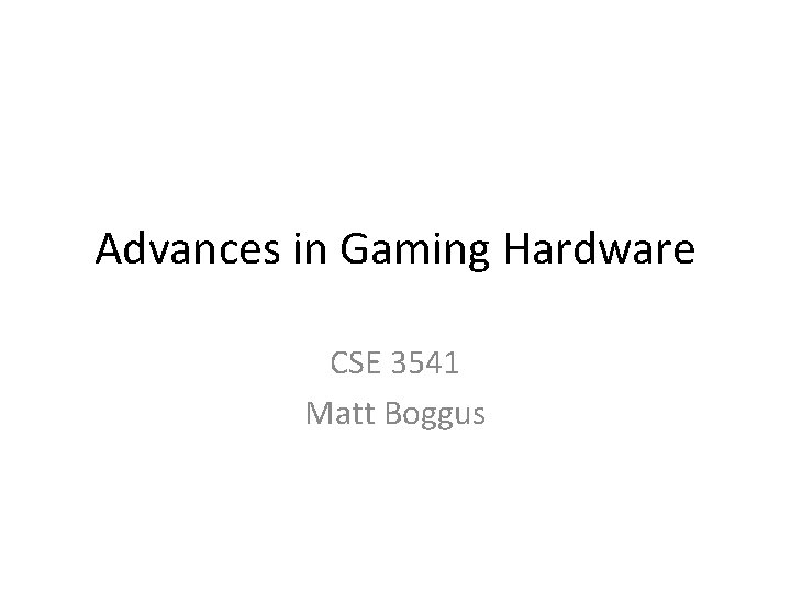 Advances in Gaming Hardware CSE 3541 Matt Boggus 