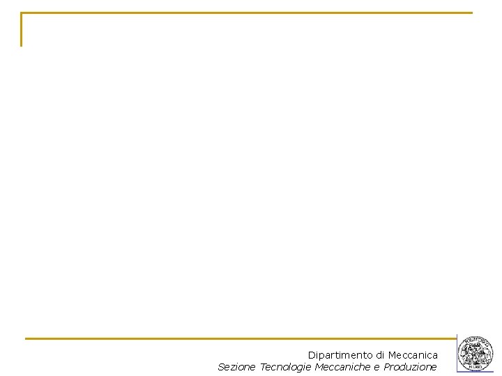 Dipartimento di Meccanica Sezione Tecnologie Meccaniche e Produzione 