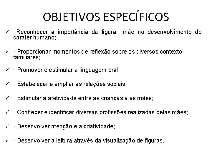 OBJETIVOS ESPECÍFICOS ü Reconhecer a importância da figura caráter humano; mãe no desenvolvimento do