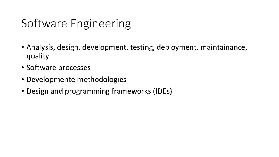 Software Engineering • Analysis, design, development, testing, deployment, maintainance, quality • Software processes •