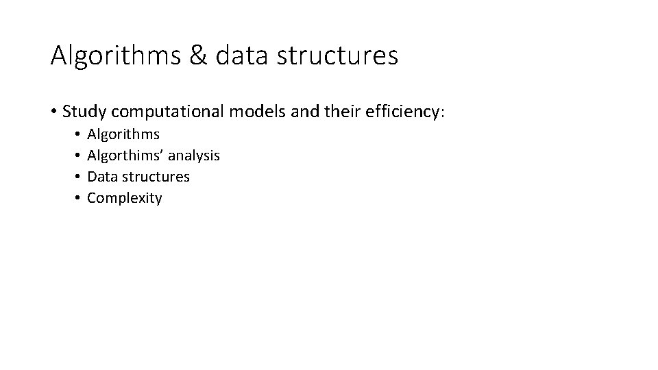 Algorithms & data structures • Study computational models and their efficiency: • • Algorithms