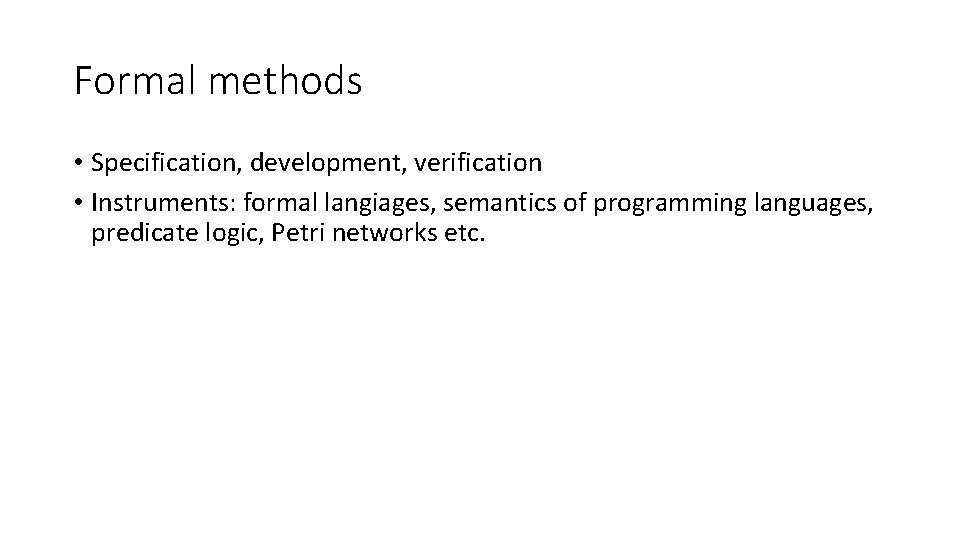 Formal methods • Specification, development, verification • Instruments: formal langiages, semantics of programming languages,