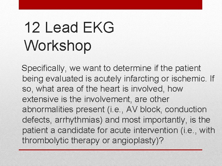 12 Lead EKG Workshop Specifically, we want to determine if the patient being evaluated