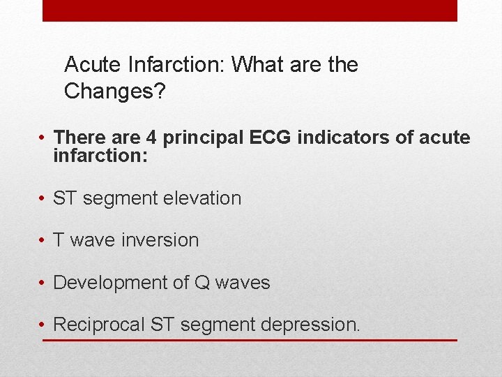 Acute Infarction: What are the Changes? • There are 4 principal ECG indicators of