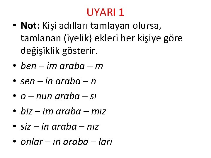 UYARI 1 • Not: Kişi adılları tamlayan olursa, tamlanan (iyelik) ekleri her kişiye göre UYARI 1 • Not: Kişi adılları tamlayan olursa, tamlanan (iyelik) ekleri her kişiye göre