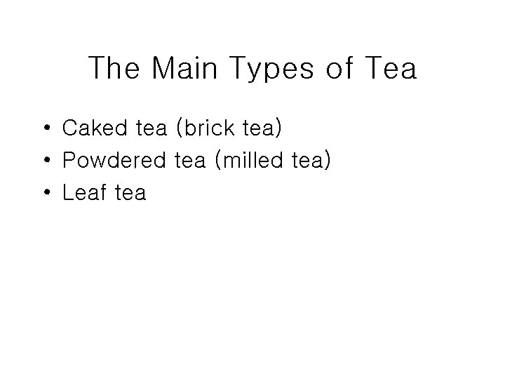 The Main Types of Tea • Caked tea (brick tea) • Powdered tea (milled