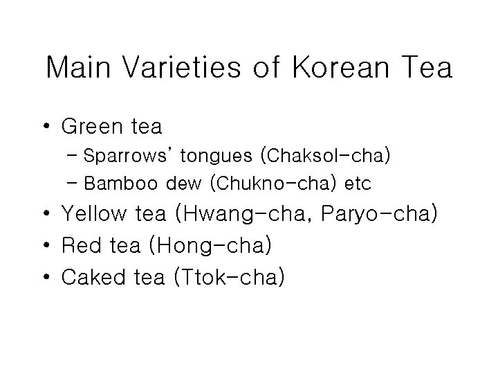 Main Varieties of Korean Tea • Green tea – Sparrows’ tongues (Chaksol-cha) – Bamboo