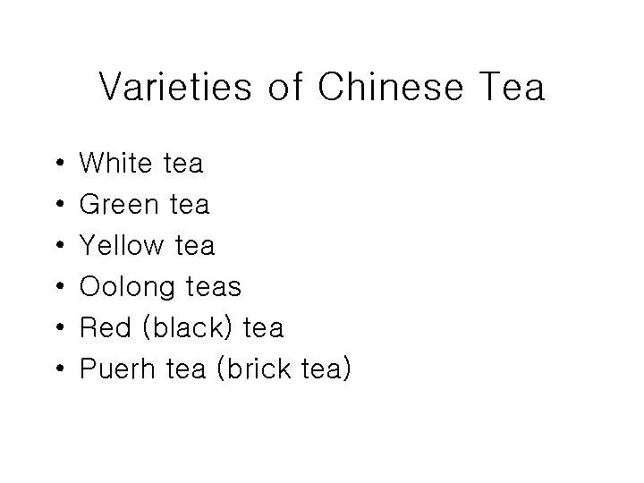 Varieties of Chinese Tea • • • White tea Green tea Yellow tea Oolong