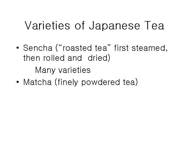 Varieties of Japanese Tea • Sencha (“roasted tea” first steamed, then rolled and dried)