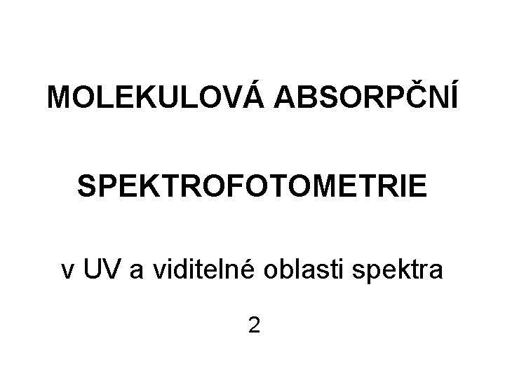 MOLEKULOVÁ ABSORPČNÍ SPEKTROFOTOMETRIE v UV a viditelné oblasti spektra 2 