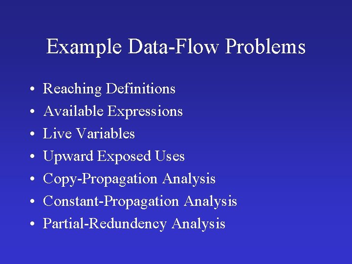 Example Data-Flow Problems • • Reaching Definitions Available Expressions Live Variables Upward Exposed Uses