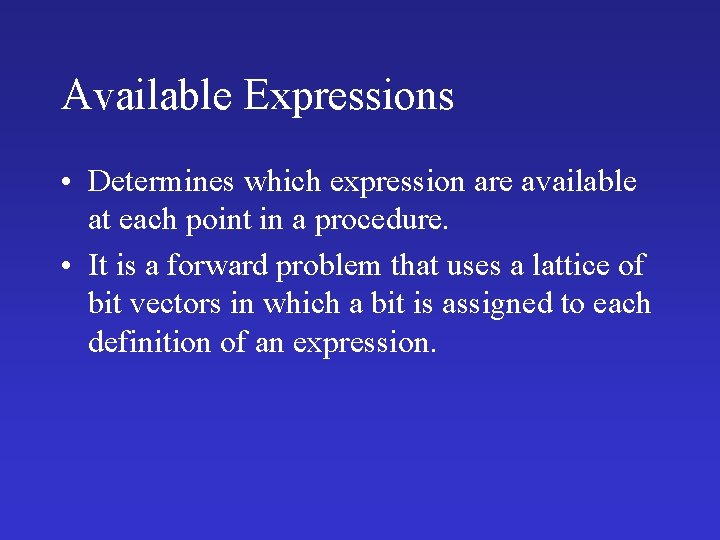 Available Expressions • Determines which expression are available at each point in a procedure.