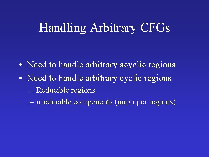 Handling Arbitrary CFGs • Need to handle arbitrary acyclic regions • Need to handle